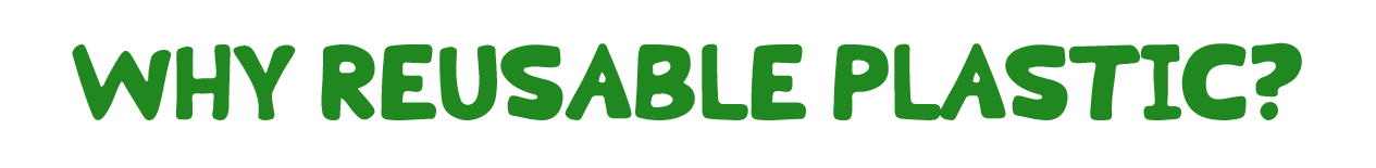 Why Reusable Plastic?